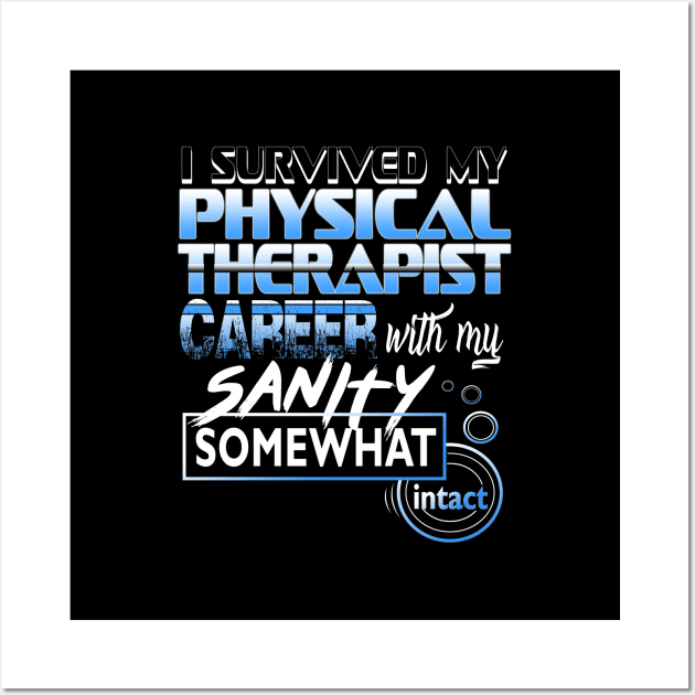 I Survived My Physical Therapist Career With My Sanity Intact Wall Art by YouthfulGeezer